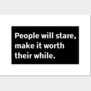 People will stare, make it worth their while. Posters and Art